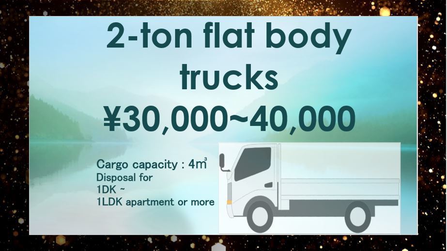 2 ton flat body trucks \30,000~40,000. 1DK~1LDK apartment or more.
